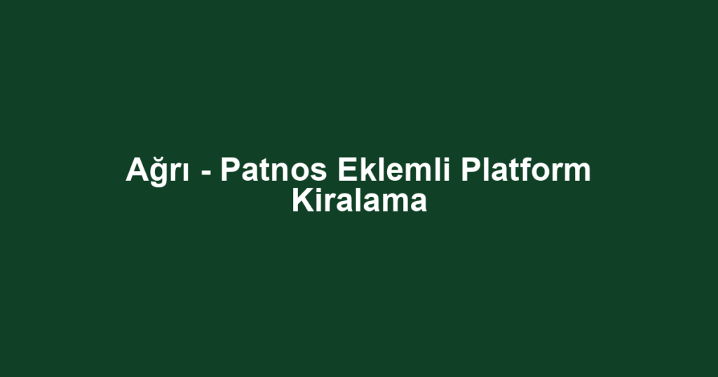 Ağrı - Patnos Eklemli Platform Kiralama