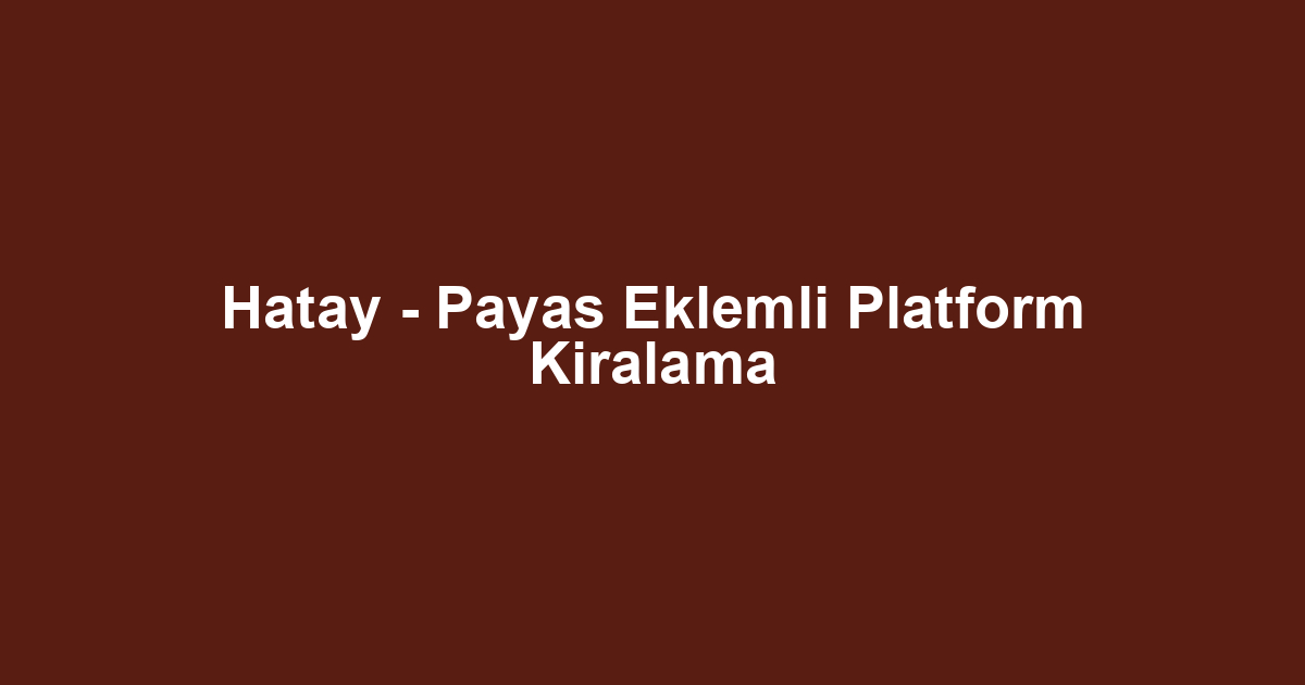 Hatay - Payas Eklemli Platform Kiralama