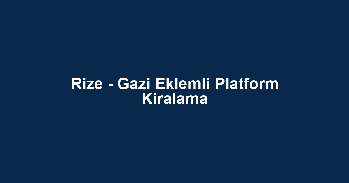 Rize - Gazi Eklemli Platform Kiralama