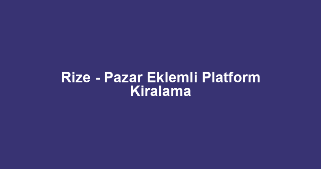 Rize - Pazar Eklemli Platform Kiralama