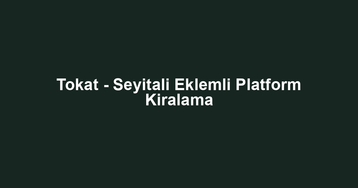 Tokat - Seyitali Eklemli Platform Kiralama