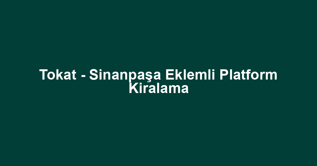 Tokat - Sinanpaşa Eklemli Platform Kiralama