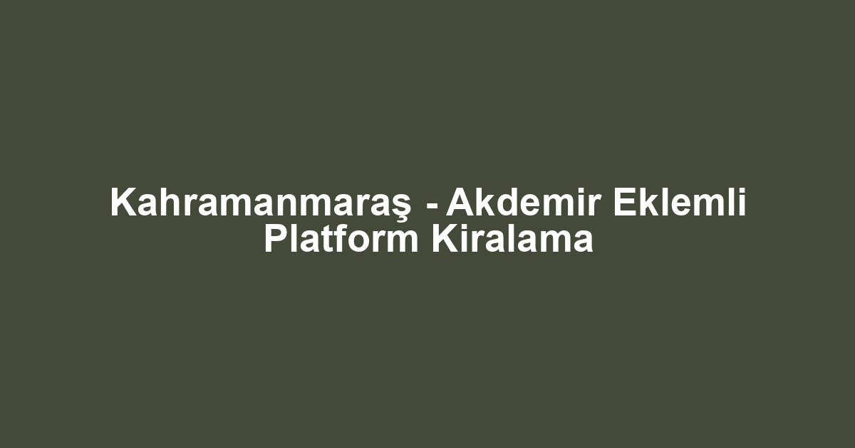 Kahramanmaraş - Akdemir Eklemli Platform Kiralama