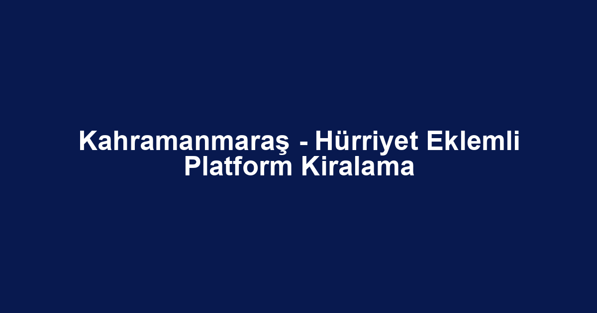 Kahramanmaraş - Hürriyet Eklemli Platform Kiralama