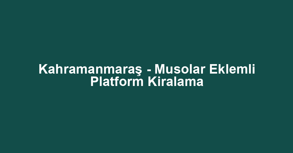 Kahramanmaraş - Musolar Eklemli Platform Kiralama