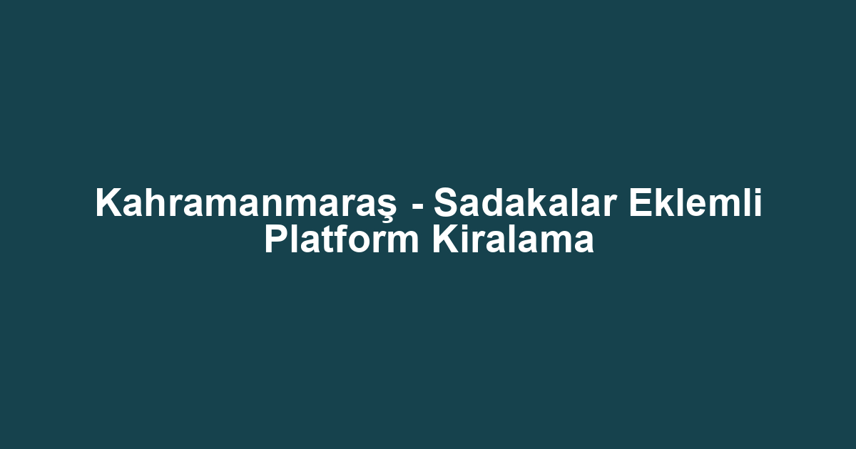 Kahramanmaraş - Sadakalar Eklemli Platform Kiralama