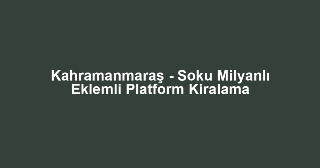 Kahramanmaraş - Soku Milyanlı Eklemli Platform Kiralama