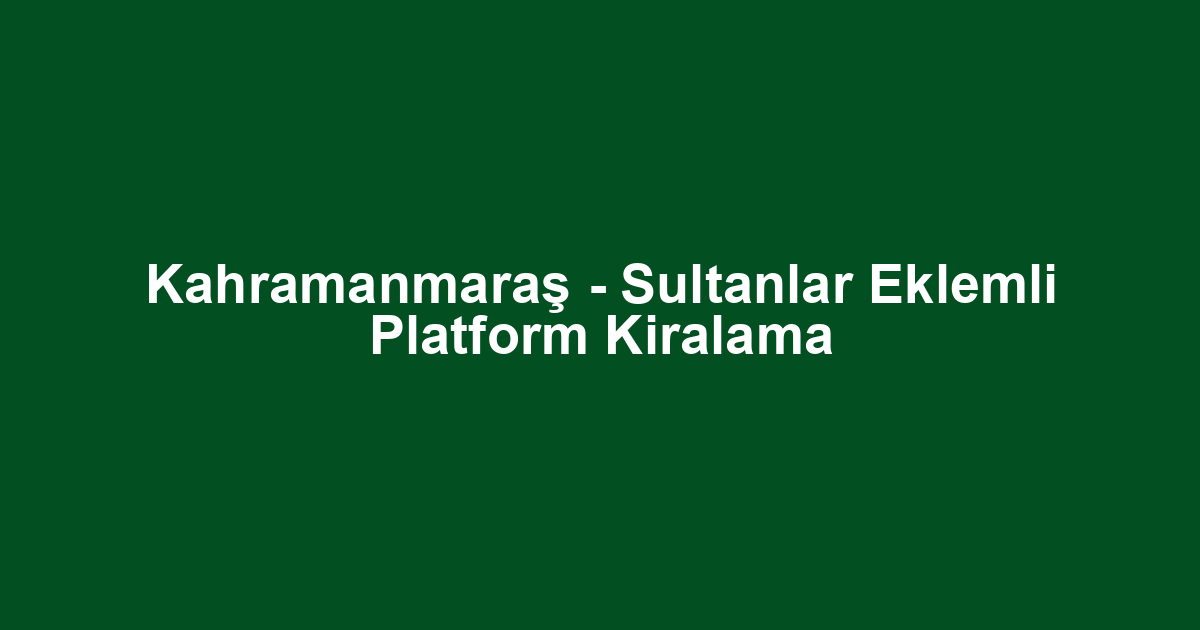 Kahramanmaraş - Sultanlar Eklemli Platform Kiralama