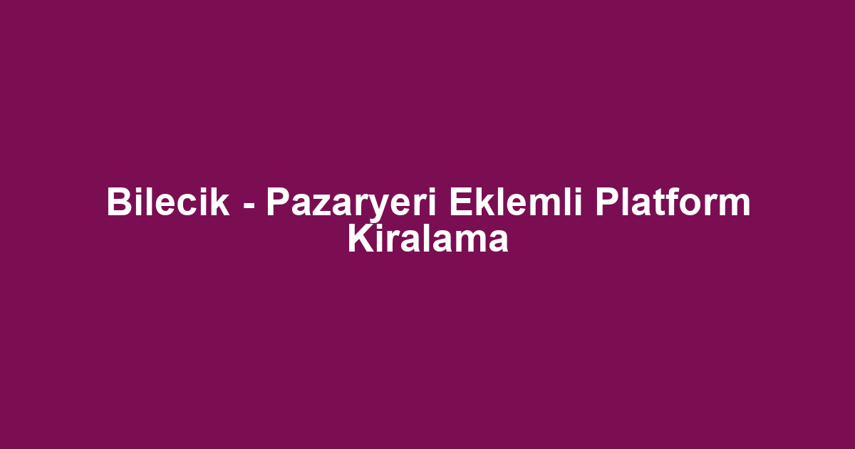 Bilecik - Pazaryeri Eklemli Platform Kiralama
