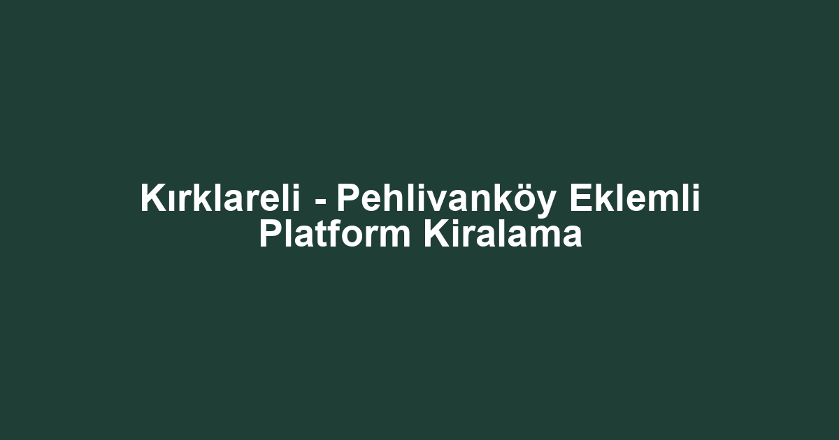 Kırklareli - Pehlivanköy Eklemli Platform Kiralama