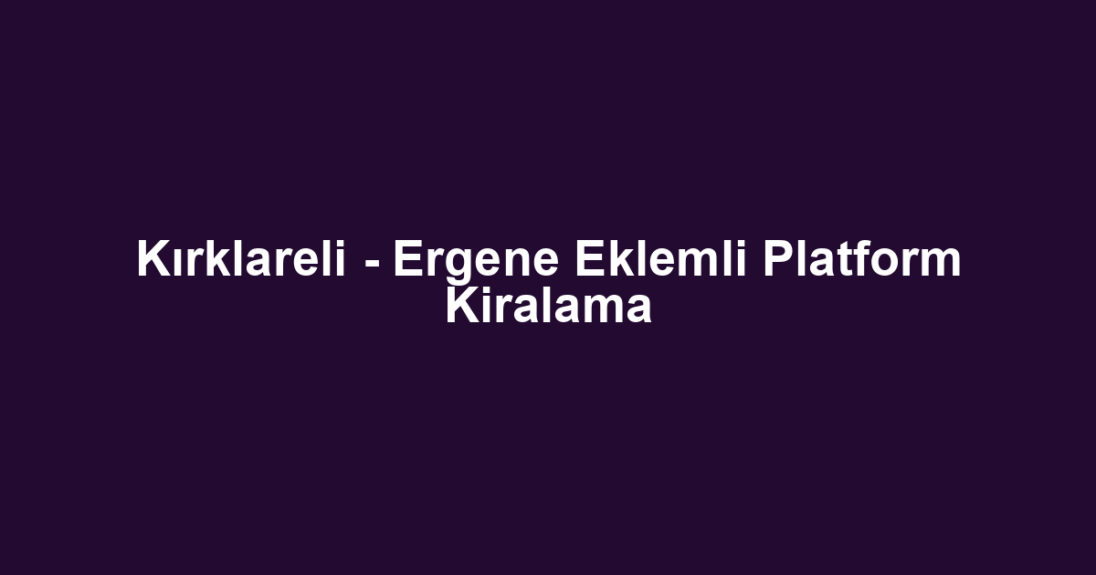 Kırklareli - Ergene Eklemli Platform Kiralama
