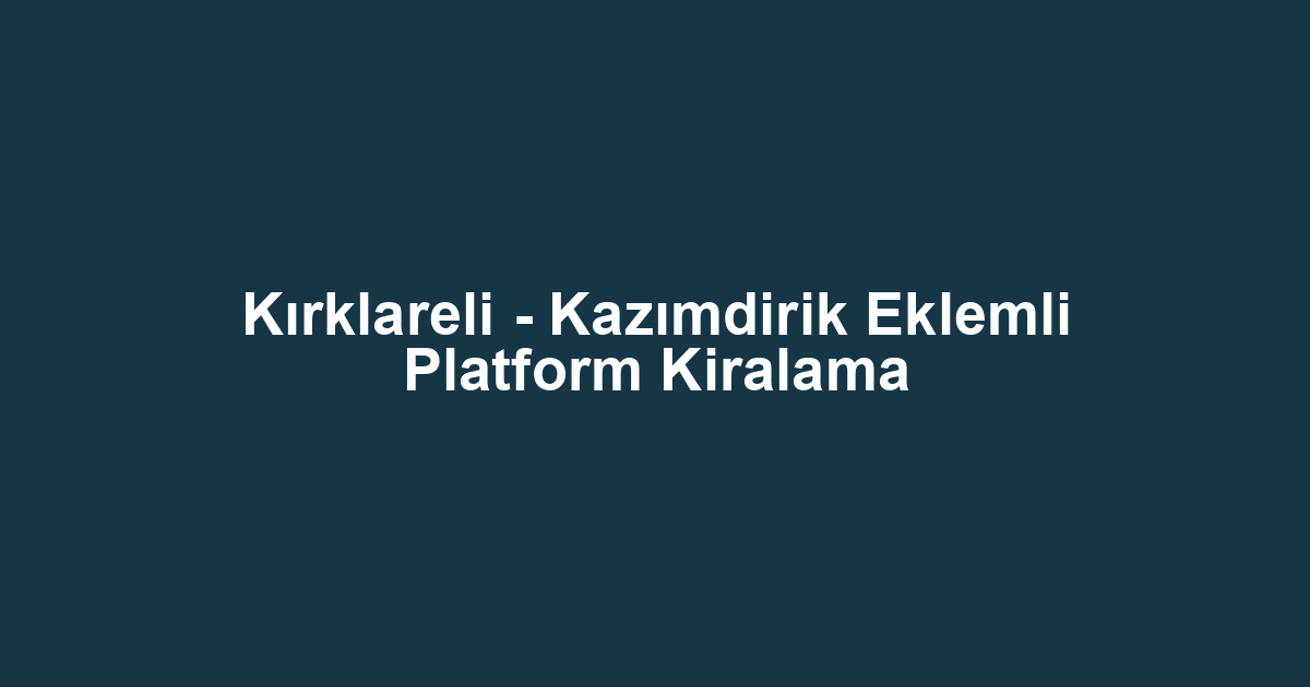 Kırklareli - Kazımdirik Eklemli Platform Kiralama