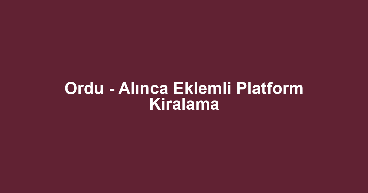 Ordu - Alınca Eklemli Platform Kiralama