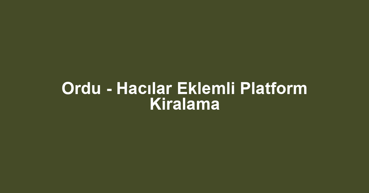 Ordu - Hacılar Eklemli Platform Kiralama