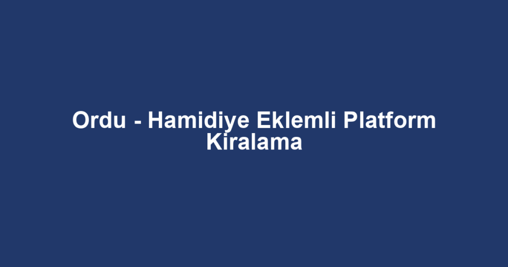 Ordu - Hamidiye Eklemli Platform Kiralama