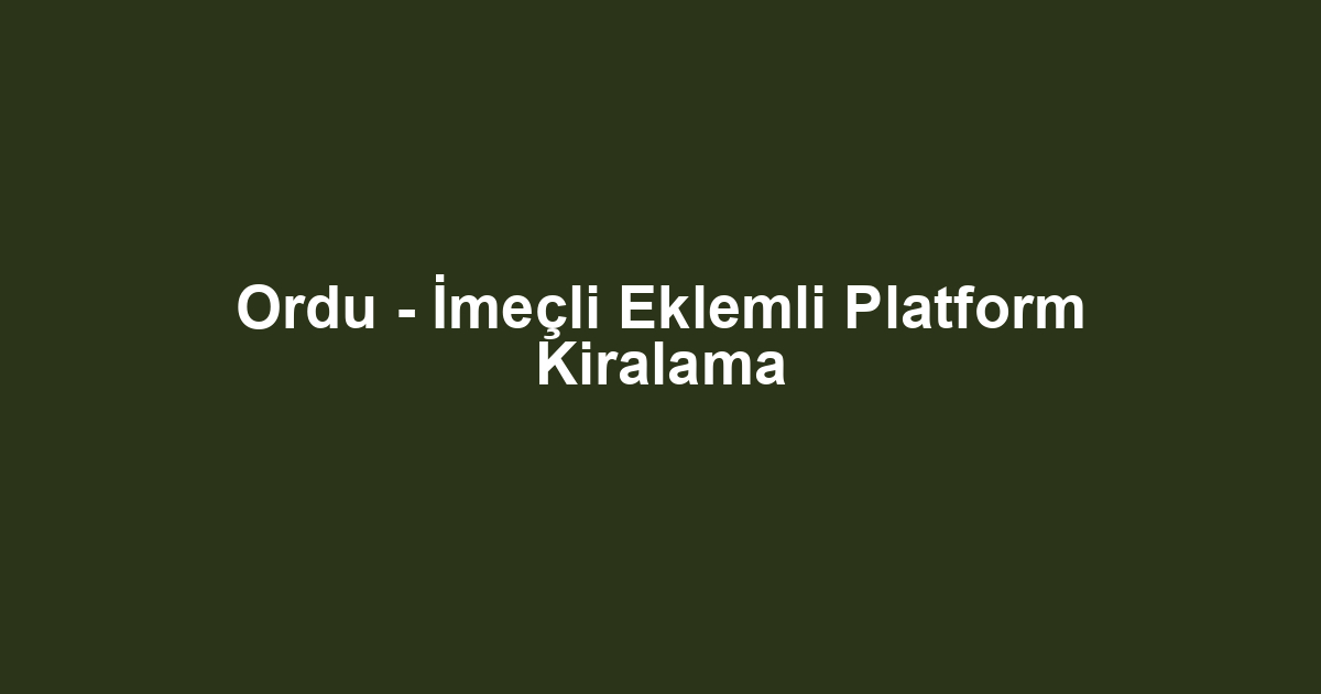 Ordu - İmeçli Eklemli Platform Kiralama
