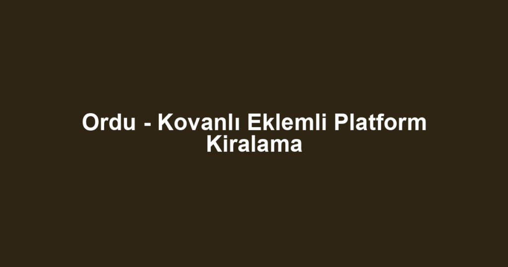 Ordu - Kovanlı Eklemli Platform Kiralama