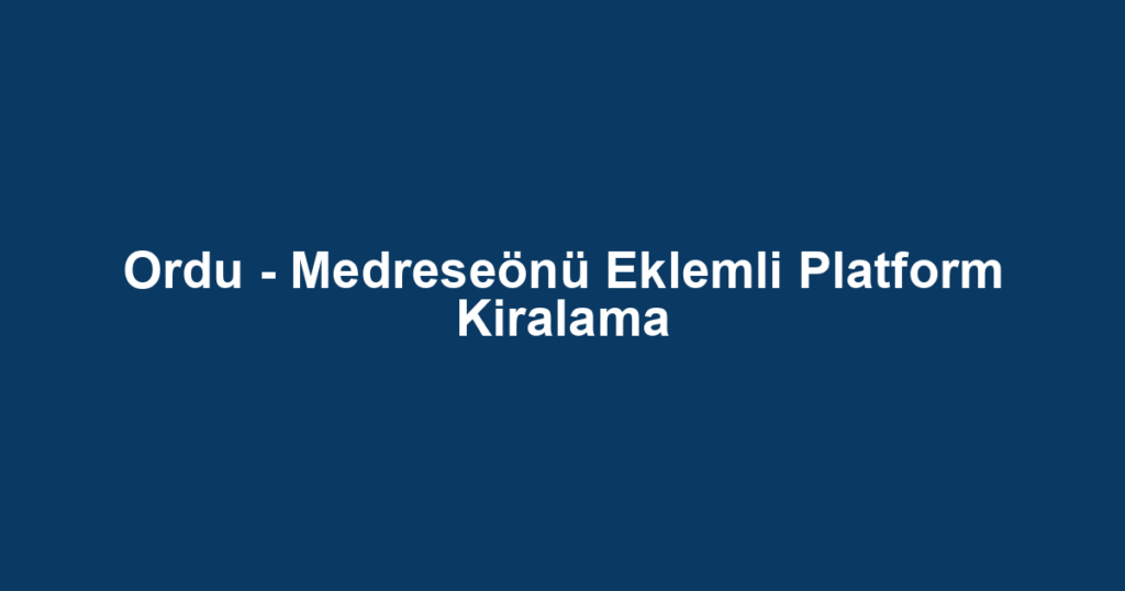 Ordu - Medreseönü Eklemli Platform Kiralama