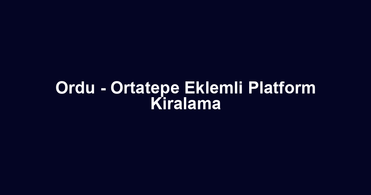 Ordu - Ortatepe Eklemli Platform Kiralama