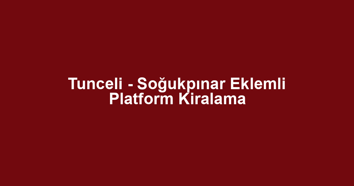 Tunceli - Soğukpınar Eklemli Platform Kiralama