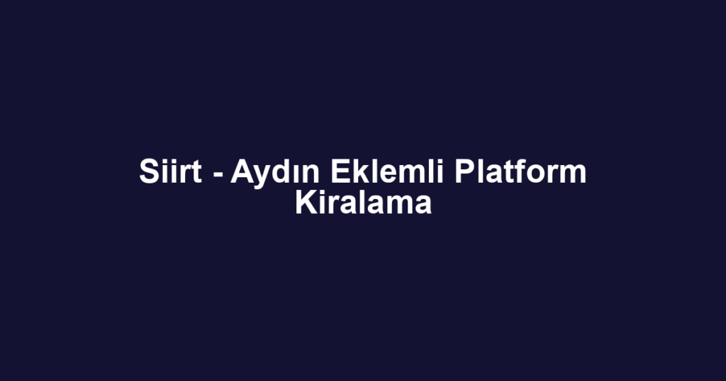 Siirt - Aydın Eklemli Platform Kiralama