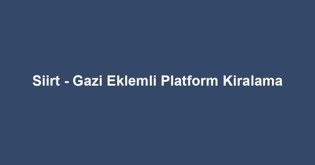 Siirt - Gazi Eklemli Platform Kiralama