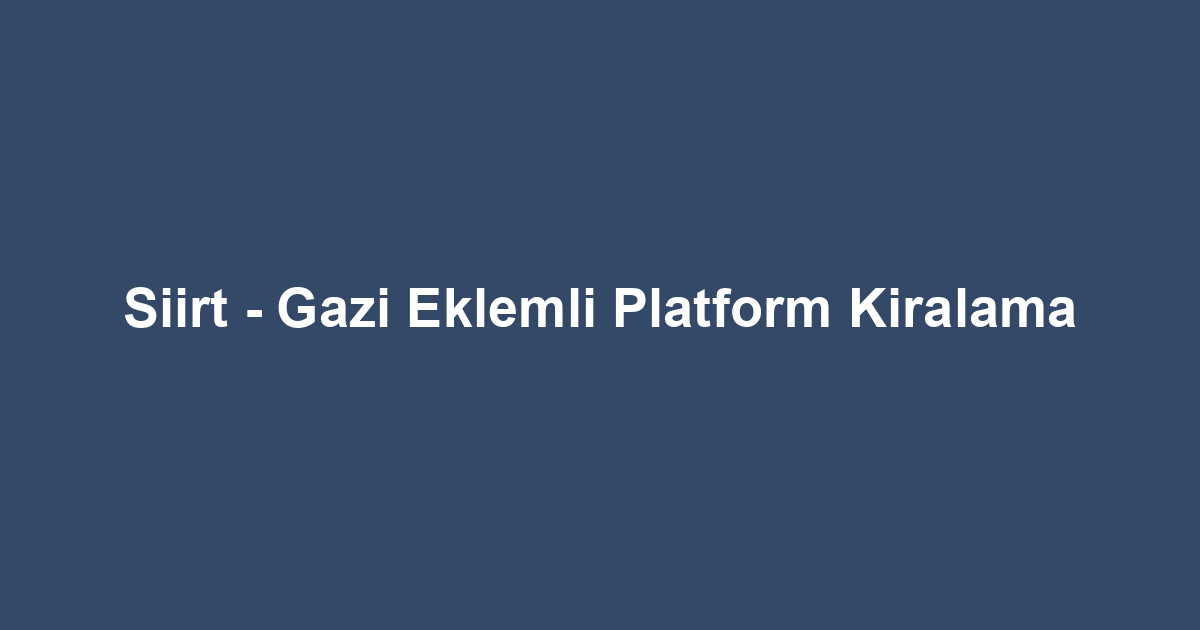 Siirt - Gazi Eklemli Platform Kiralama
