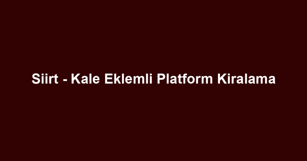 Siirt - Kale Eklemli Platform Kiralama