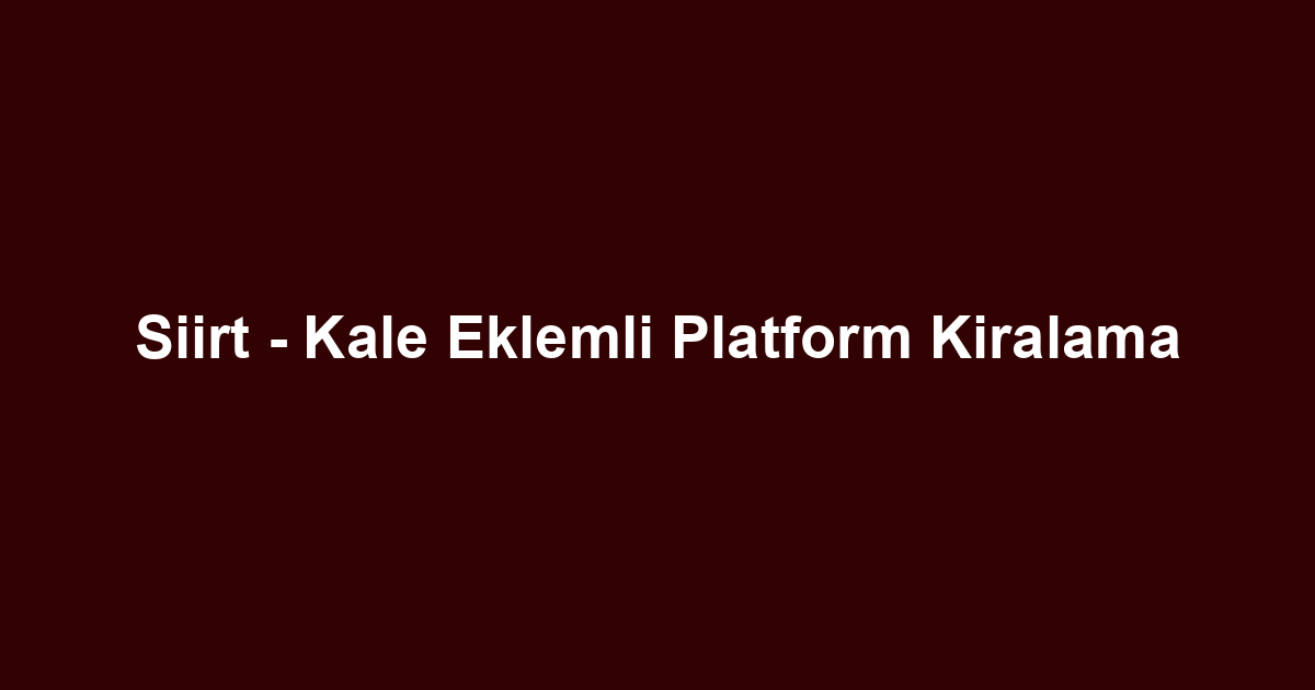 Siirt - Kale Eklemli Platform Kiralama