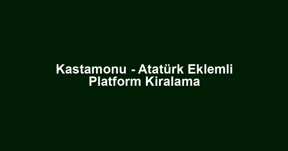 Kastamonu - Atatürk Eklemli Platform Kiralama