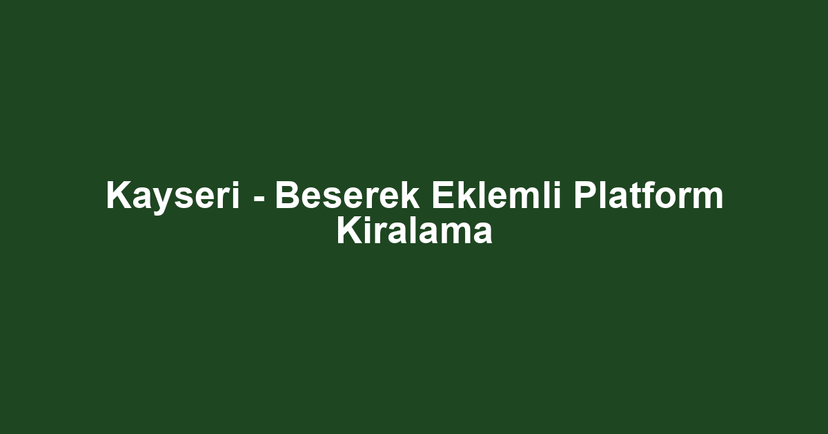 Kayseri - Beserek Eklemli Platform Kiralama