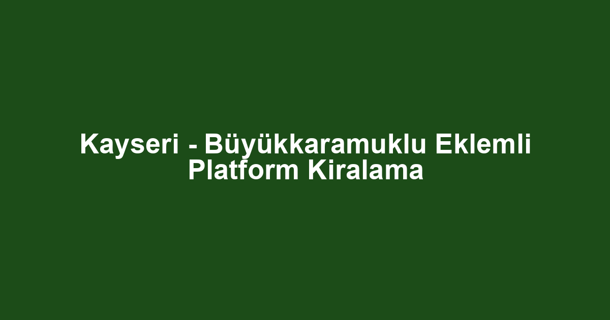 Kayseri - Büyükkaramuklu Eklemli Platform Kiralama