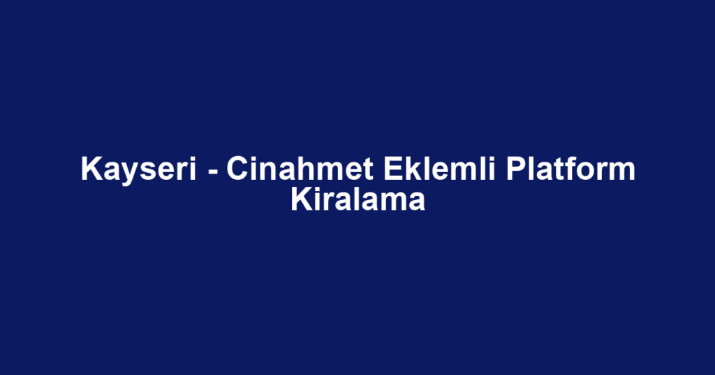 Kayseri - Cinahmet Eklemli Platform Kiralama