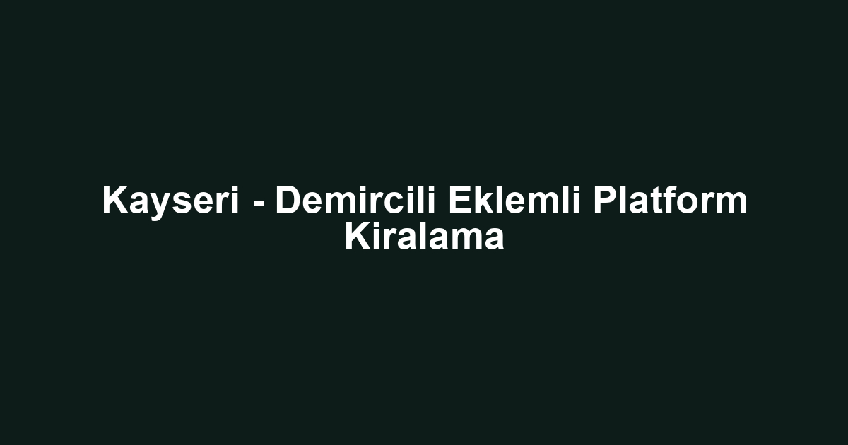 Kayseri - Demircili Eklemli Platform Kiralama