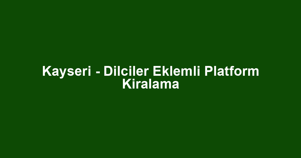 Kayseri - Dilciler Eklemli Platform Kiralama