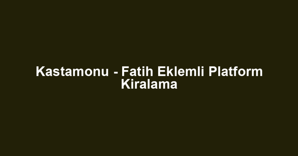Kastamonu - Fatih Eklemli Platform Kiralama