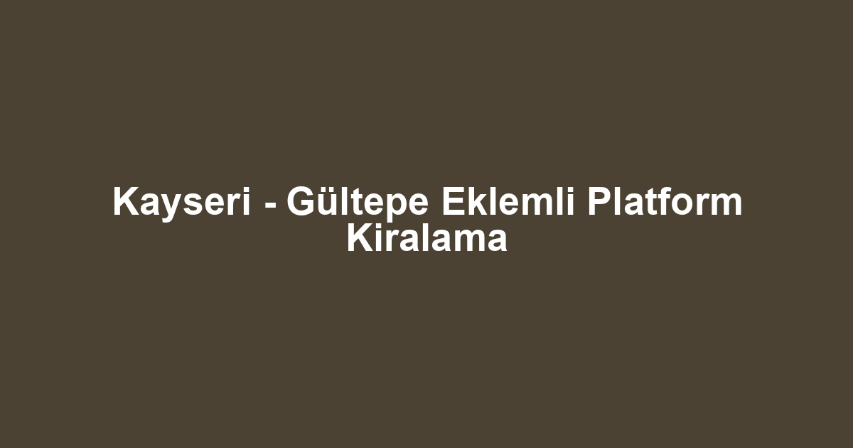 Kayseri - Gültepe Eklemli Platform Kiralama