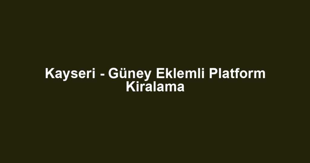 Kayseri - Güney Eklemli Platform Kiralama