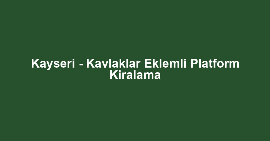 Kayseri - Kavlaklar Eklemli Platform Kiralama