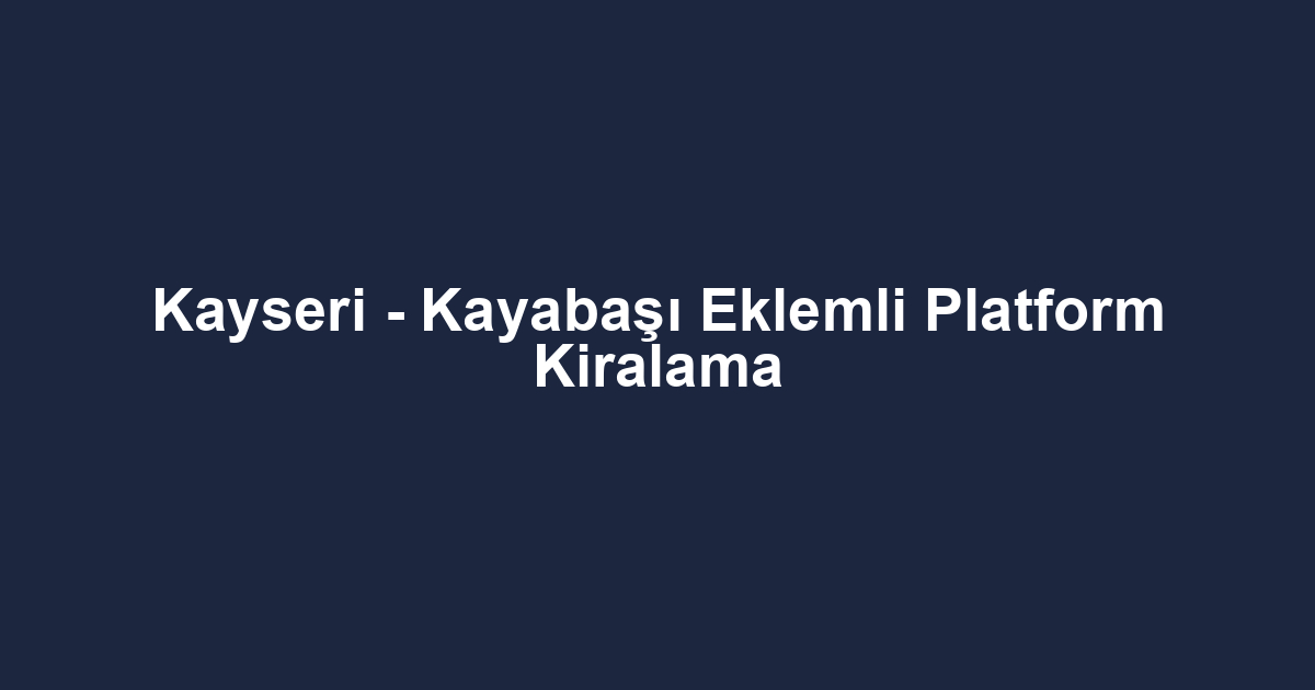 Kayseri - Kayabaşı Eklemli Platform Kiralama