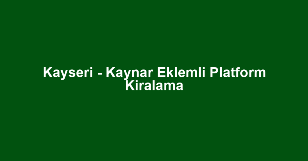Kayseri - Kaynar Eklemli Platform Kiralama