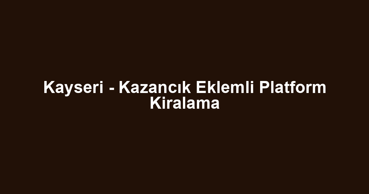 Kayseri - Kazancık Eklemli Platform Kiralama