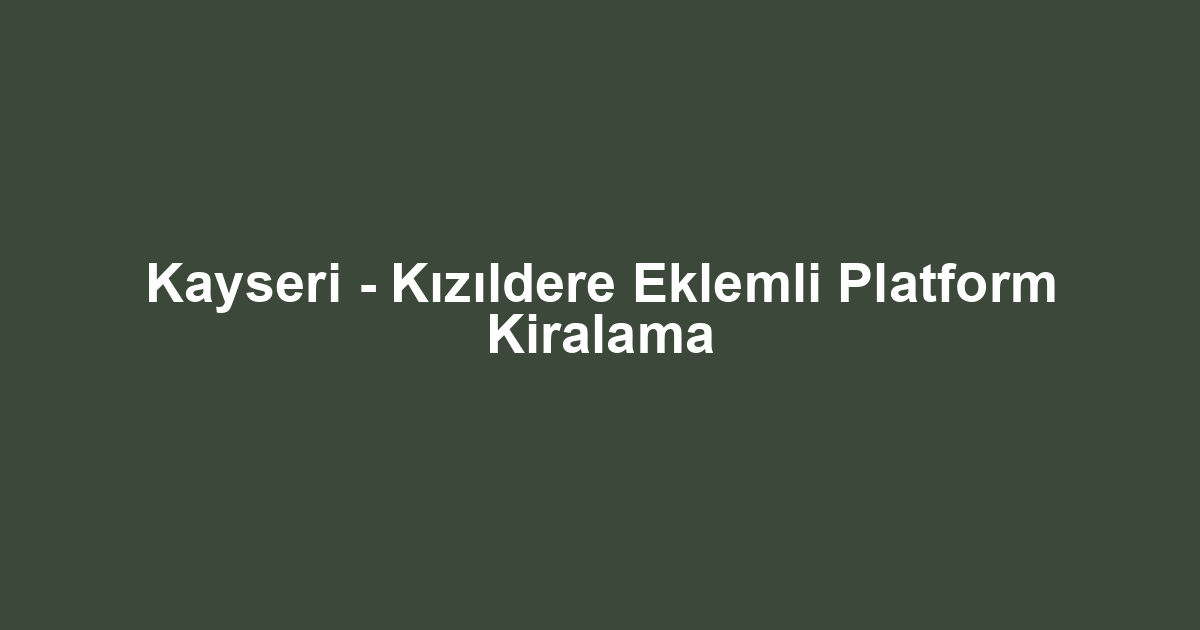 Kayseri - Kızıldere Eklemli Platform Kiralama