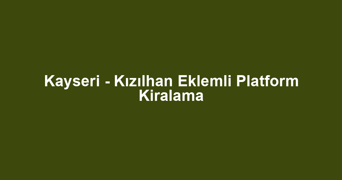 Kayseri - Kızılhan Eklemli Platform Kiralama