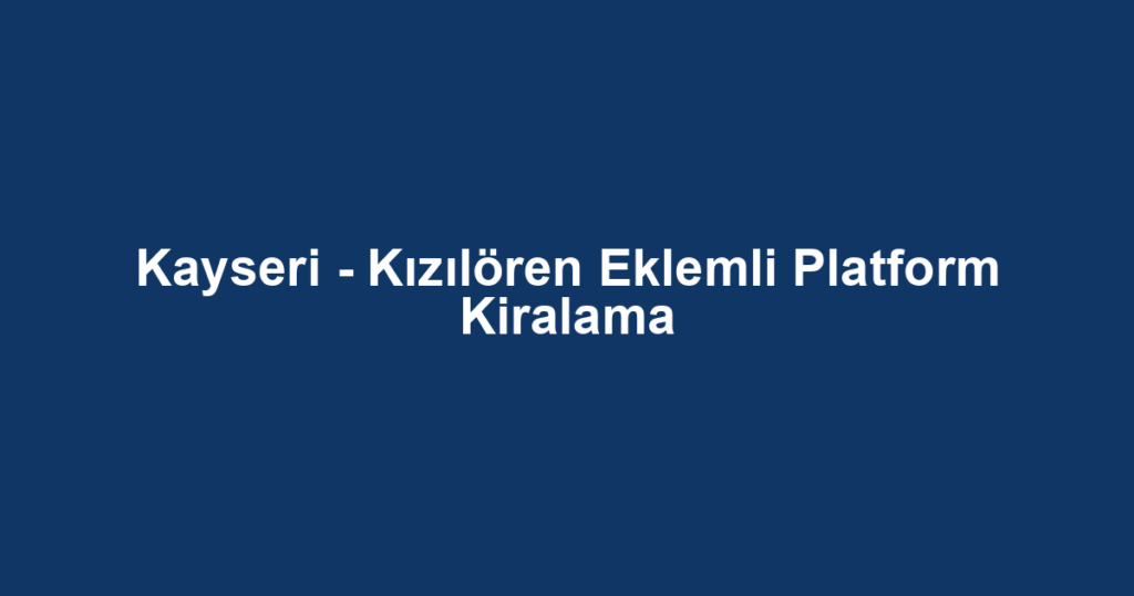 Kayseri - Kızılören Eklemli Platform Kiralama