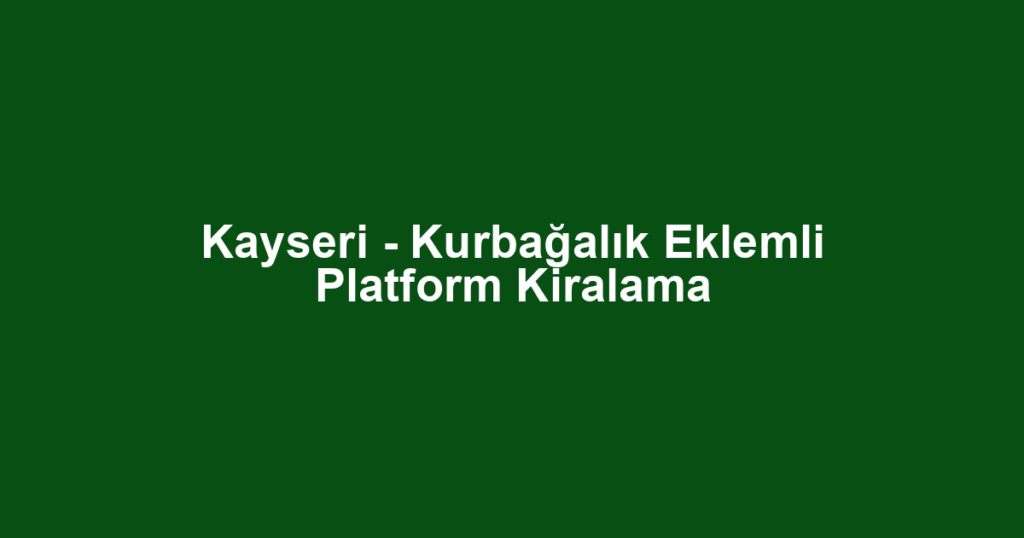 Kayseri - Kurbağalık Eklemli Platform Kiralama