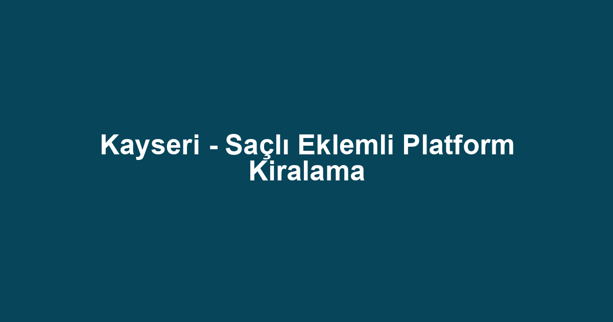 Kayseri - Saçlı Eklemli Platform Kiralama