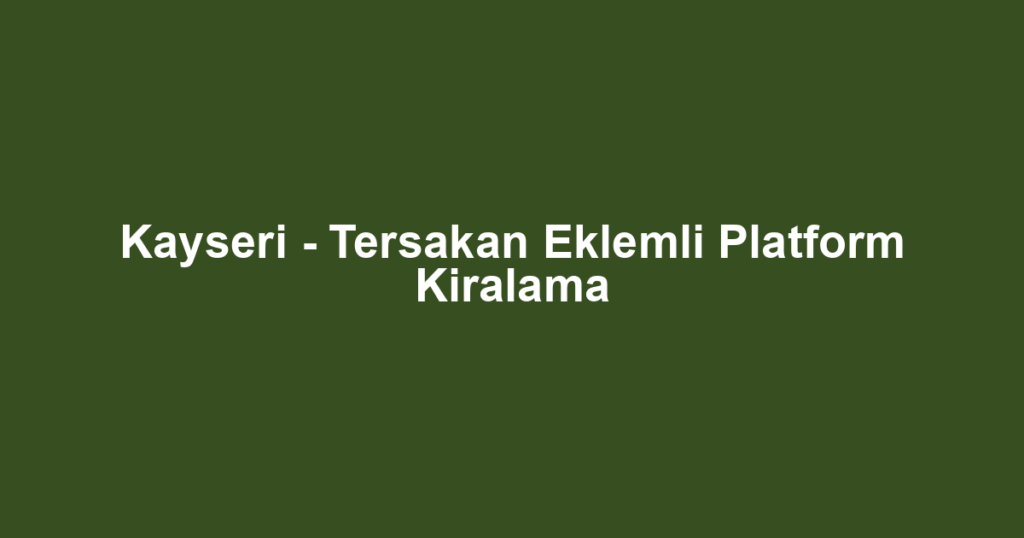 Kayseri - Tersakan Eklemli Platform Kiralama