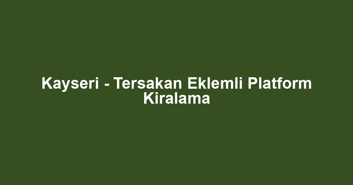 Kayseri - Tersakan Eklemli Platform Kiralama