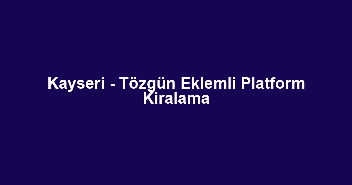 Kayseri - Tözgün Eklemli Platform Kiralama